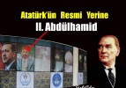 Atatürk’ü  Kaldırıp  Yerine  II. Abdulhamid’i  Koydular!..