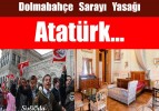 Dolmabahçe Sarayı Yasağı ve Atatürk…