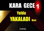 KARA  GECE  Yolda  YAKALADI  Beni-1
