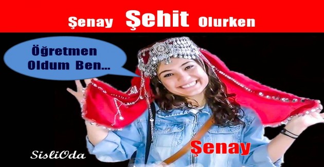 Şenay Şehit Olurken!..